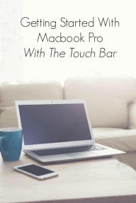 Title: Getting Started With Macbook Pro With Touch Bar, Author: Scott La Counte