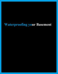 Title: Waterproofing Your Basement, Author: The Mergers