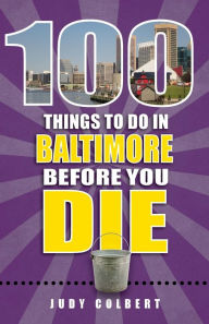 Title: 100 Things to Do in Baltimore Before You Die, Author: Judy Colbert