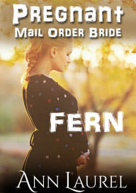 Title: Pregnant Mail Order Bride: Fern, Author: Ann Laurel