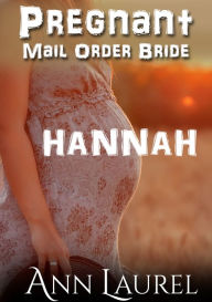 Title: Pregnant Mail Order Bride: Hannah, Author: Ann Laurel