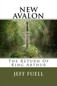 Title: NEW AVALON: The Return of King Arthur, Author: Jeff Fuell