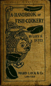 Title: A Handbook of Fish Cookery (Illustrated Edition), Author: Lucy Helen Yates