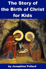 Title: The Story of the Birth of Christ for Kids, Author: Josephine Pollard