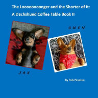 Title: The Looooooooonger and The Shorter of It: A Dachshund Coffee Table Book II, Author: Debi Stanton