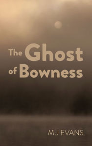 Title: The Ghost of Bowness, Author: MJ Evans