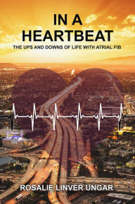 Title: In a Heartbeat: The Ups and Downs of Life with Atrial Fib, Author: Rosalie Ungar