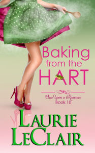 Title: Baking From The Hart (Once Upon A Romance, book 10), Author: Laurie LeClair