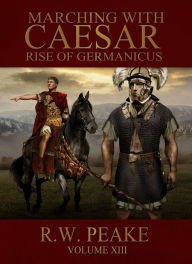 Title: Marching With Caesar-Rise Of Germanicus, Author: R.W. Peake