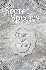 Title: The Secret Species: Their Last Hope, Author: Jessica L. Keezel