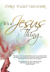 Title: IT'S A JESUS THING, Author: TYRA 'T-LILY' MCNAIR