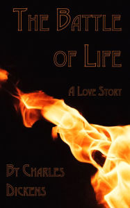 Title: The Battle of Life: A Love Story, Author: Charles Dickens