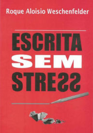 Title: Escrita Sem Stress, Author: Roque Aloisio Weschenfelder