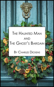 Title: The Haunted Man and the Ghost's Bargain, Author: Charles Dickens