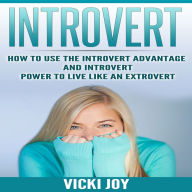 Title: INTROVERT - How To Use The Introvert Advantage And Introvert Power To Live Like An Extrovert, Author: Vicki Joy
