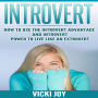 INTROVERT - How To Use The Introvert Advantage And Introvert Power To Live Like An Extrovert