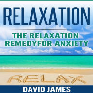 Title: RELAXATION - The Relaxation Remedy for Anxiety, Author: David James