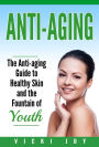 Anti-Aging: The Anti-Aging Guide to Healthy Skin and the Fountain of Youth
