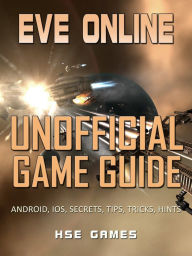 Title: Eve Online Unofficial Game Guide Android, Ios, Secrets, Tips, Tricks, Hints, Author: Tommy Butler