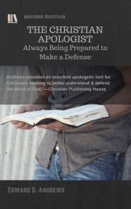 Title: THE CHRISTIAN APOLOGIST: Always Being Prepared to Make a Defense, [Second Edition], Author: Edward Andrews