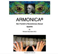 Title: Armonica Ben Franklin's Revolutionary Sexual Appetite, Author: Richard Saunders MD