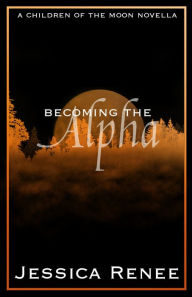 Title: Becoming the Alpha, Author: Jessica Renee