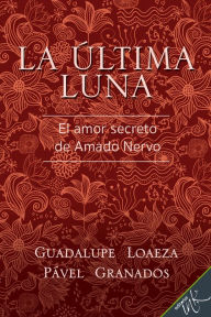 Title: La ultima luna. El amor secreto de Amado Nervo, Author: Guadalupe Loaeza