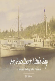 Title: An Excellent Little Bay: A History of the Gig Harbor Peninsula, Author: Jerry Eckrom