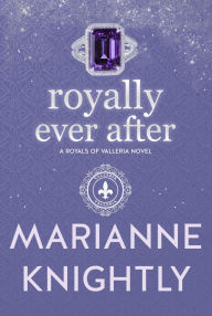 Title: Royally Ever After (Royals of Valleria #7), Author: Marianne Knightly