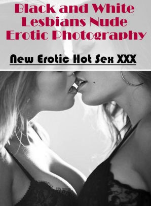 Nude Black Lesbian Hentai - Erotic Stories: New Erotic Hot Sex XXX Black and White Lesbians Nude Erotic  Photography ( Erotic Photography, Erotic Stories, Nude Photos, Naked , ...