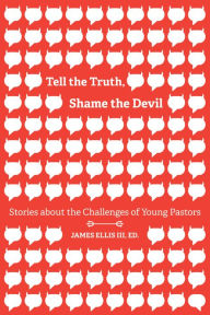 Title: Tell the Truth, Shame the Devil: Stories about the Challenges of Young Pastors, Author: James Ellis III