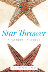 Title: Star Thrower: A Pastor's Handbook, Author: William Powell Tuck