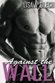 Title: Against the Wall, Author: Lisa A. Olech