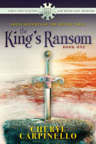 Title: The King's Ransom: Young Knights of the Round Table, Author: Cheryl Carpinello