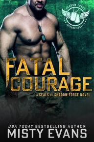 Title: Fatal Courage: SEALs of Shadow Force Romantic Suspense Series, Book 3, Author: Misty Evans