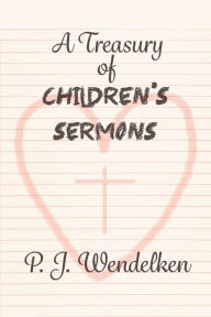 Title: A Treasury of Children's Sermons, Author: P. J. Wendelken