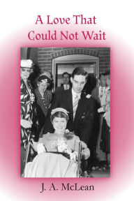 Title: A Love That Could Not Wait, Author: J. A. McLean