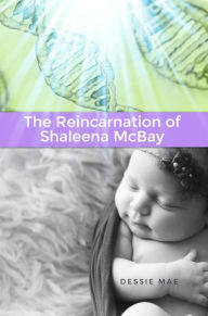 Title: The Reincarnation of Shaleena McBay, Author: Dessie Mae