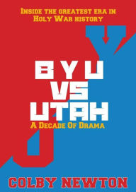 Title: Byu Vs. Utah A Decade of Drama, Author: Colby Newton