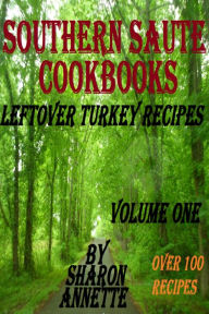 Title: Southern Saute Cookbooks: Leftover Turkey Recipes, Volume One, Author: Sharon Annette