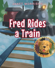 Title: Fred Rides a Train, Author: Janet Morrison