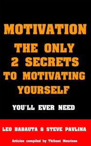 Title: The Only Two Secrets To Motivating Yourself You'll ever need, Author: Steve Pavlina