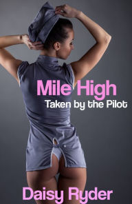 Title: Mile High: Taken by the Pilot (A Naughty Erotic Tale), Author: Daisy Ryder