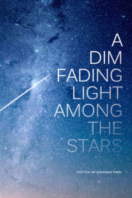 Title: A Dim Fading Light Among the Stars, Author: Santiago Then