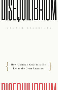 Title: Disequilibrium: How America's Great Inflation Led to the Great Recession, Author: Steven Ricchiuto