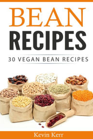 Title: Bean Recipes: 30 Vegan Bean Recipes. (Beans, Recipes With Beans, Easy Bean Recipes), Author: Kevin Kerr