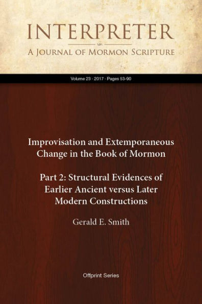 Improvisation and Extemporaneous Change in the Book of Mormon (Part 2: Structural Evidences of Earlier Ancient versus Later Modern Constructions)