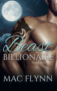 Title: Beast Billionaire #1 (Bad Boy Alpha Billionaire Werewolf Shifter Romance), Author: Mac Flynn