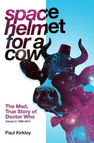 Title: Space Helmet for a Cow 2: The Mad, True Story of Doctor Who (1990-2013), Author: Lars Pearson