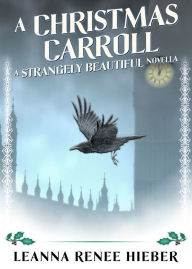 Title: A Christmas Carroll: A Strangely Beautiful Novella, Author: Leanna Renee Hieber